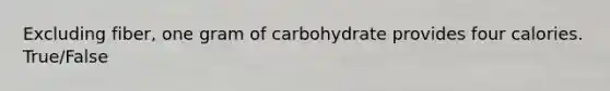 Excluding fiber, one gram of carbohydrate provides four calories. True/False