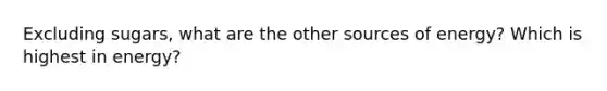 Excluding sugars, what are the other sources of energy? Which is highest in energy?