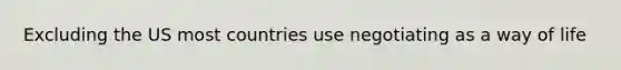 Excluding the US most countries use negotiating as a way of life