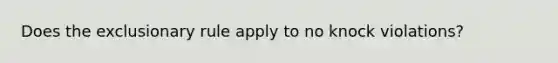 Does the exclusionary rule apply to no knock violations?