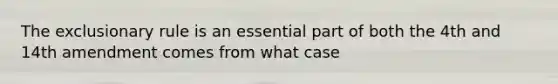 The exclusionary rule is an essential part of both the 4th and 14th amendment comes from what case