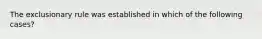 The exclusionary rule was established in which of the following cases?