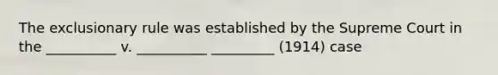 The exclusionary rule was established by the Supreme Court in the __________ v. __________ _________ (1914) case