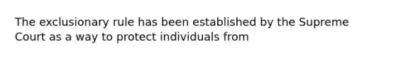 The exclusionary rule has been established by the Supreme Court as a way to protect individuals from