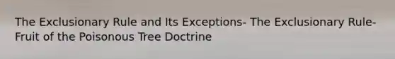 The Exclusionary Rule and Its Exceptions- The Exclusionary Rule- Fruit of the Poisonous Tree Doctrine