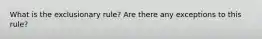 What is the exclusionary rule? Are there any exceptions to this rule?