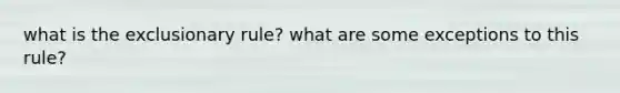 what is the exclusionary rule? what are some exceptions to this rule?