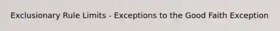 Exclusionary Rule Limits - Exceptions to the Good Faith Exception