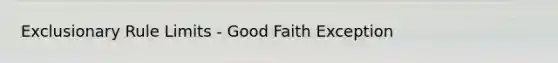 Exclusionary Rule Limits - Good Faith Exception