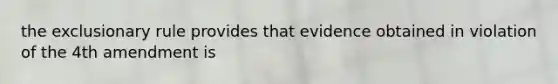 <a href='https://www.questionai.com/knowledge/kiz15u9aWk-the-exclusionary-rule' class='anchor-knowledge'>the exclusionary rule</a> provides that evidence obtained in violation of the 4th amendment is