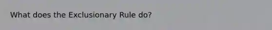 What does <a href='https://www.questionai.com/knowledge/kiz15u9aWk-the-exclusionary-rule' class='anchor-knowledge'>the exclusionary rule</a> do?