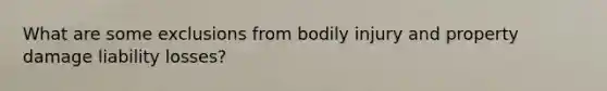 What are some exclusions from bodily injury and property damage liability losses?