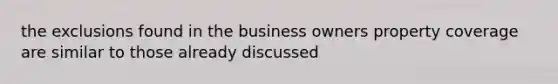 the exclusions found in the business owners property coverage are similar to those already discussed