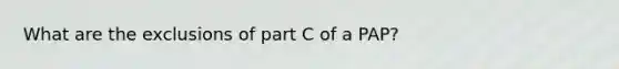 What are the exclusions of part C of a PAP?