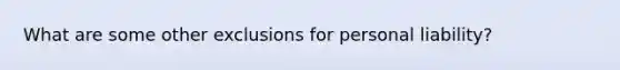 What are some other exclusions for personal liability?