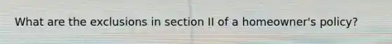 What are the exclusions in section II of a homeowner's policy?