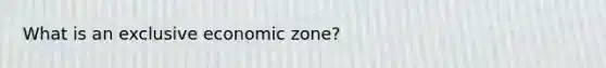 What is an exclusive economic zone?