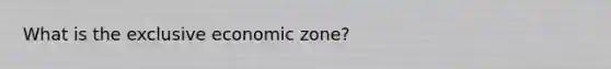 What is the exclusive economic zone?