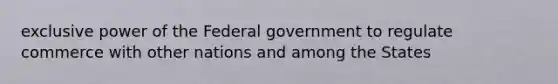 exclusive power of the Federal government to regulate commerce with other nations and among the States