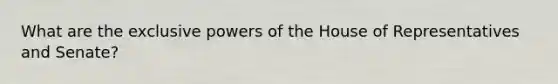 What are the exclusive powers of the House of Representatives and Senate?