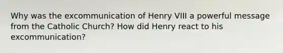 Why was the excommunication of Henry VIII a powerful message from the Catholic Church? How did Henry react to his excommunication?