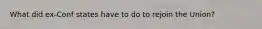 What did ex-Conf states have to do to rejoin the Union?