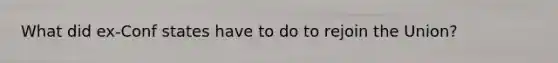 What did ex-Conf states have to do to rejoin the Union?