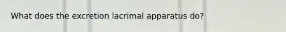 What does the excretion lacrimal apparatus do?