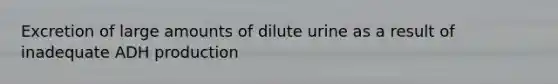 Excretion of large amounts of dilute urine as a result of inadequate ADH production