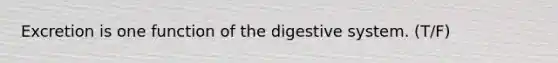 Excretion is one function of the digestive system. (T/F)