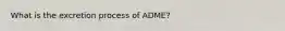 What is the excretion process of ADME?