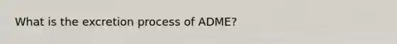 What is the excretion process of ADME?