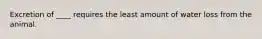 Excretion of ____ requires the least amount of water loss from the animal.