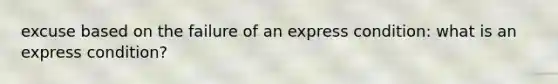 excuse based on the failure of an express condition: what is an express condition?