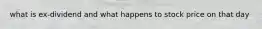what is ex-dividend and what happens to stock price on that day