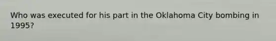 Who was executed for his part in the Oklahoma City bombing in 1995?