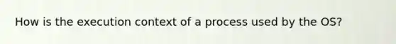 How is the execution context of a process used by the OS?