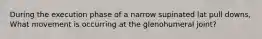 During the execution phase of a narrow supinated lat pull downs, What movement is occurring at the glenohumeral joint?