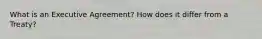 What is an Executive Agreement? How does it differ from a Treaty?