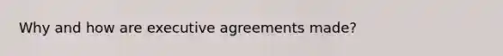 Why and how are executive agreements made?