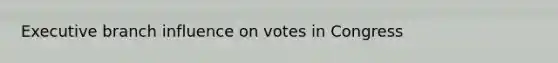 Executive branch influence on votes in Congress