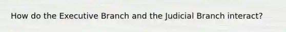 How do the Executive Branch and the Judicial Branch interact?