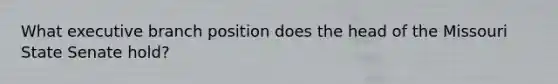 What executive branch position does the head of the Missouri State Senate hold?