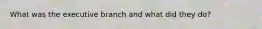 What was the executive branch and what did they do?