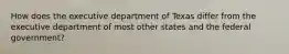 How does the executive department of Texas differ from the executive department of most other states and the federal government?