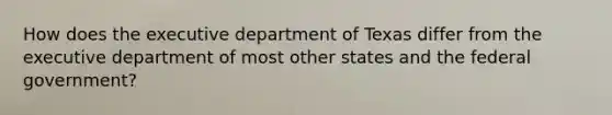 How does the executive department of Texas differ from the executive department of most other states and the federal government?