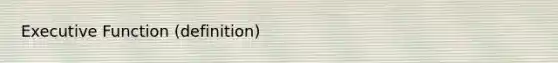 Executive Function (definition)