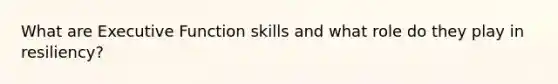 What are Executive Function skills and what role do they play in resiliency?