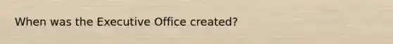 When was the Executive Office created?