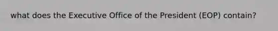 what does the Executive Office of the President (EOP) contain?